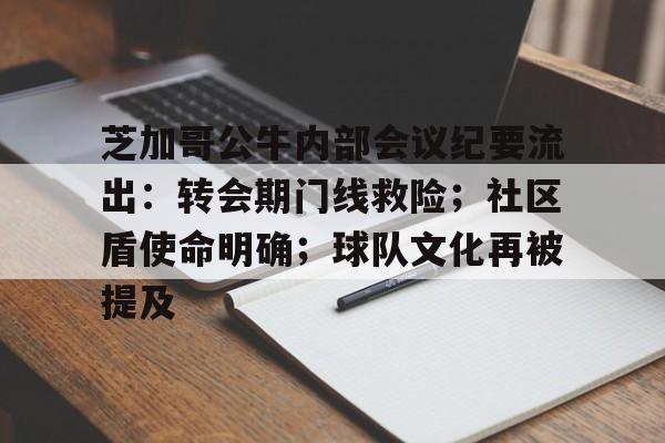 金年会娱乐网站芝加哥公牛内部会议纪要流出：转会期门线救险；社区盾使命明确；球队文化再被提及的简单介绍